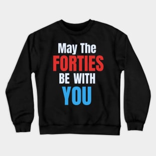 Funny May The Forties Be With You 40th Birthday Crewneck Sweatshirt